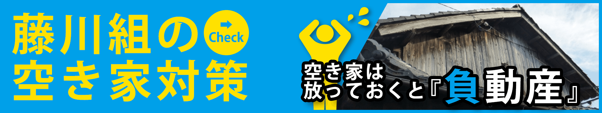 藤川組の空き家対策 「空き家は放っておくと負動産」